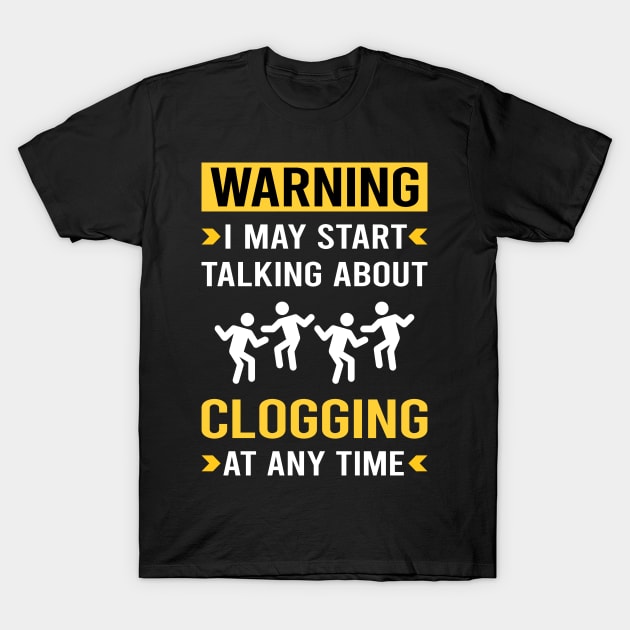 Warning Clogging Clog Dance Clogger T-Shirt by Good Day